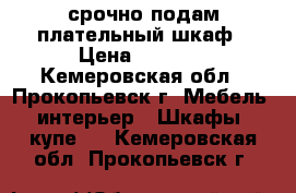 срочно подам плательный шкаф › Цена ­ 1 000 - Кемеровская обл., Прокопьевск г. Мебель, интерьер » Шкафы, купе   . Кемеровская обл.,Прокопьевск г.